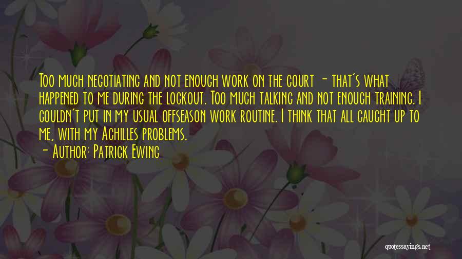 Patrick Ewing Quotes: Too Much Negotiating And Not Enough Work On The Court - That's What Happened To Me During The Lockout. Too