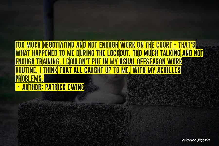 Patrick Ewing Quotes: Too Much Negotiating And Not Enough Work On The Court - That's What Happened To Me During The Lockout. Too