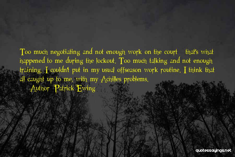 Patrick Ewing Quotes: Too Much Negotiating And Not Enough Work On The Court - That's What Happened To Me During The Lockout. Too