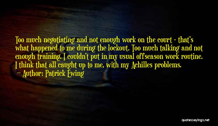 Patrick Ewing Quotes: Too Much Negotiating And Not Enough Work On The Court - That's What Happened To Me During The Lockout. Too