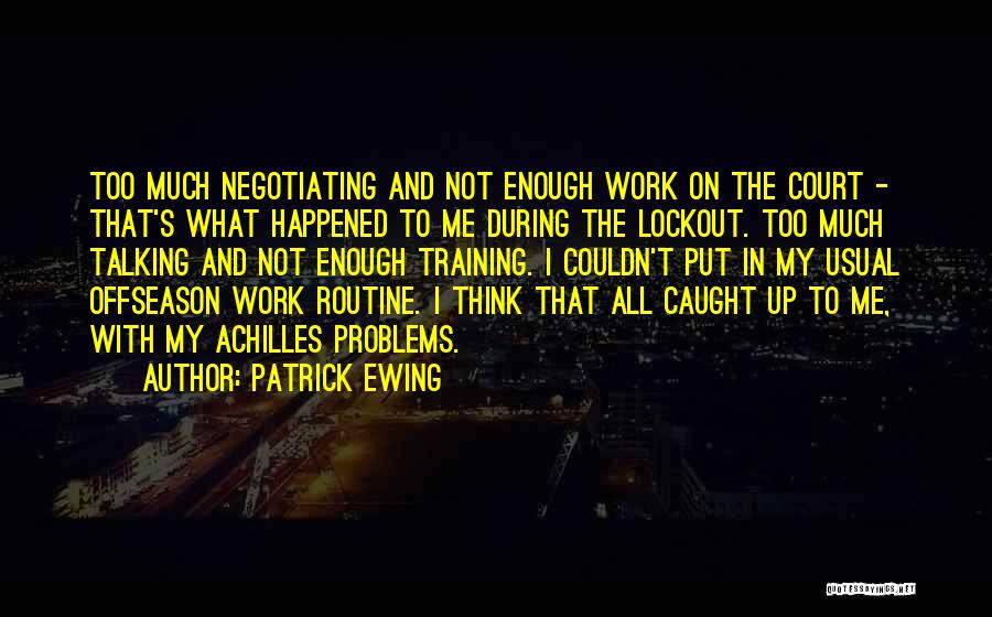 Patrick Ewing Quotes: Too Much Negotiating And Not Enough Work On The Court - That's What Happened To Me During The Lockout. Too