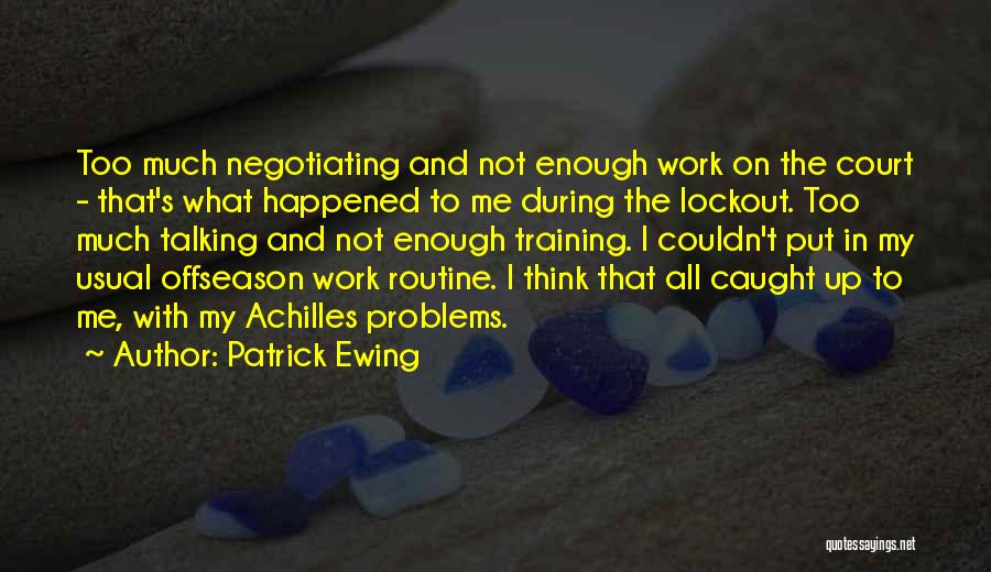 Patrick Ewing Quotes: Too Much Negotiating And Not Enough Work On The Court - That's What Happened To Me During The Lockout. Too