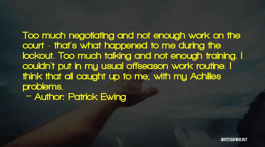 Patrick Ewing Quotes: Too Much Negotiating And Not Enough Work On The Court - That's What Happened To Me During The Lockout. Too