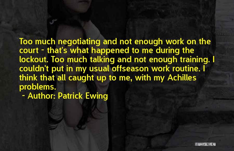 Patrick Ewing Quotes: Too Much Negotiating And Not Enough Work On The Court - That's What Happened To Me During The Lockout. Too