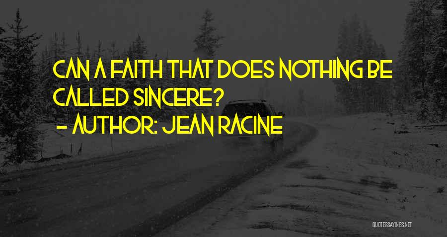 Jean Racine Quotes: Can A Faith That Does Nothing Be Called Sincere?