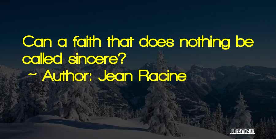 Jean Racine Quotes: Can A Faith That Does Nothing Be Called Sincere?
