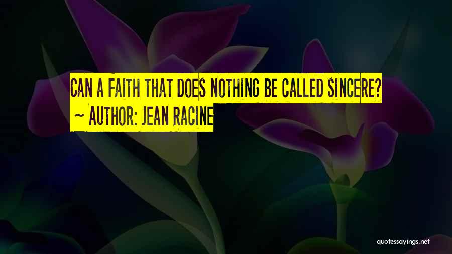 Jean Racine Quotes: Can A Faith That Does Nothing Be Called Sincere?