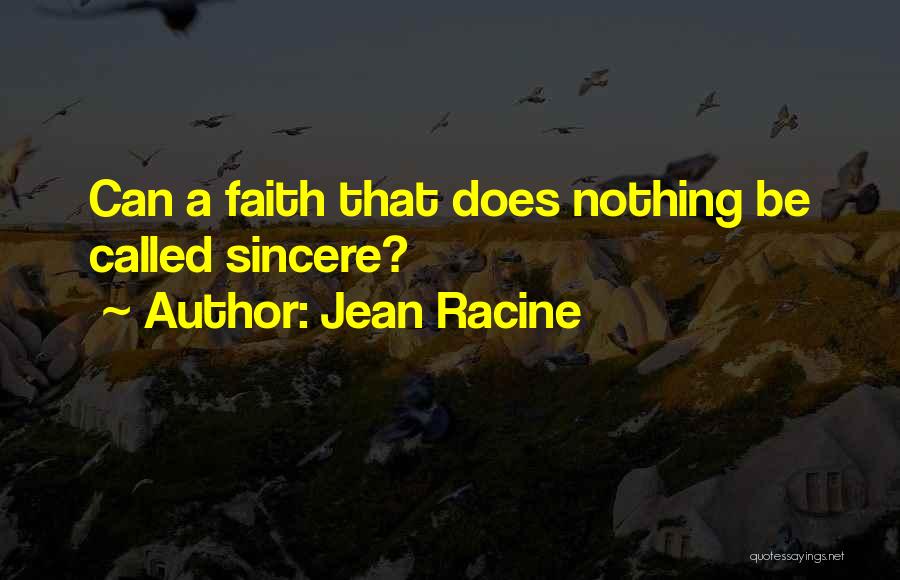 Jean Racine Quotes: Can A Faith That Does Nothing Be Called Sincere?