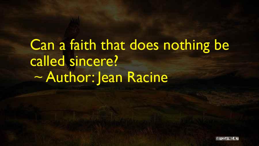 Jean Racine Quotes: Can A Faith That Does Nothing Be Called Sincere?