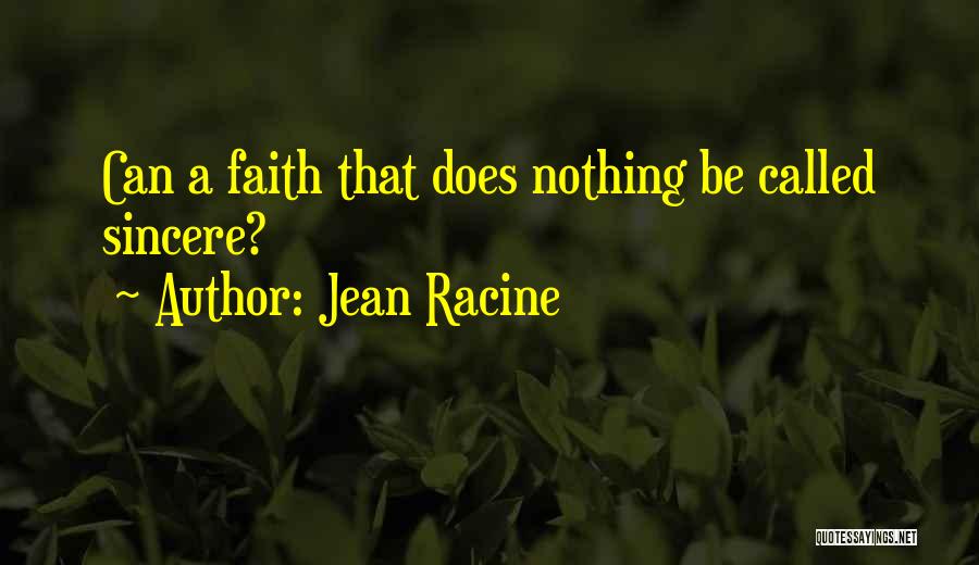 Jean Racine Quotes: Can A Faith That Does Nothing Be Called Sincere?