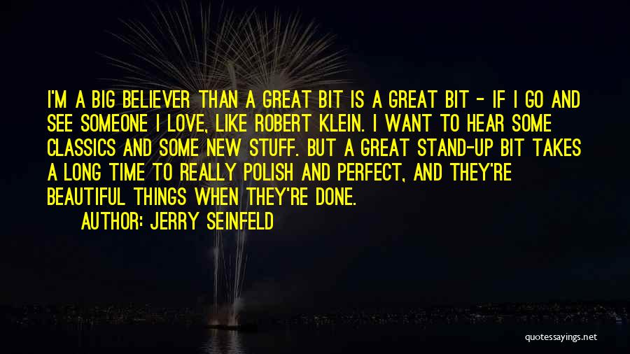 Jerry Seinfeld Quotes: I'm A Big Believer Than A Great Bit Is A Great Bit - If I Go And See Someone I