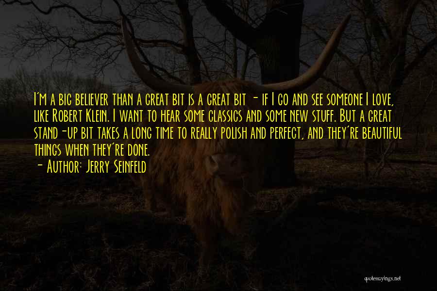 Jerry Seinfeld Quotes: I'm A Big Believer Than A Great Bit Is A Great Bit - If I Go And See Someone I