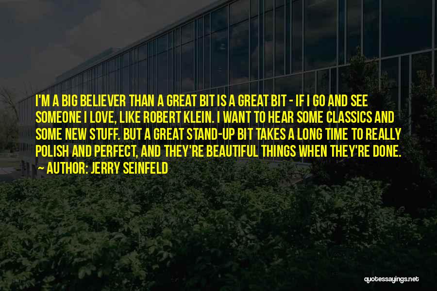 Jerry Seinfeld Quotes: I'm A Big Believer Than A Great Bit Is A Great Bit - If I Go And See Someone I