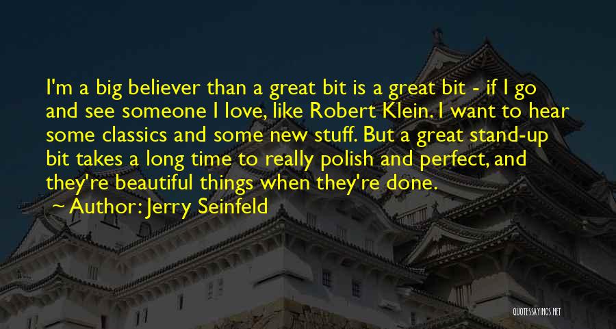 Jerry Seinfeld Quotes: I'm A Big Believer Than A Great Bit Is A Great Bit - If I Go And See Someone I