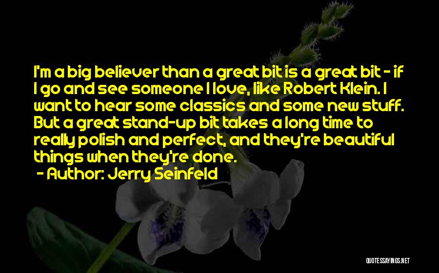 Jerry Seinfeld Quotes: I'm A Big Believer Than A Great Bit Is A Great Bit - If I Go And See Someone I