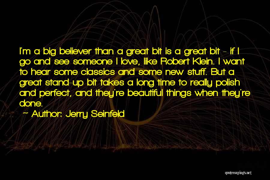Jerry Seinfeld Quotes: I'm A Big Believer Than A Great Bit Is A Great Bit - If I Go And See Someone I
