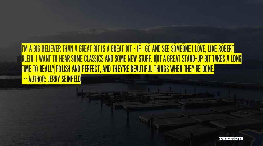 Jerry Seinfeld Quotes: I'm A Big Believer Than A Great Bit Is A Great Bit - If I Go And See Someone I