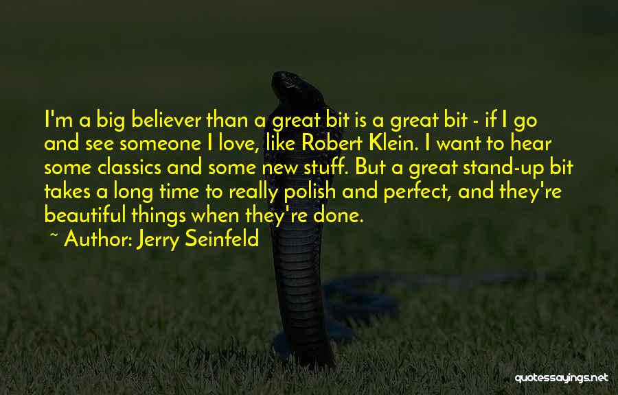 Jerry Seinfeld Quotes: I'm A Big Believer Than A Great Bit Is A Great Bit - If I Go And See Someone I
