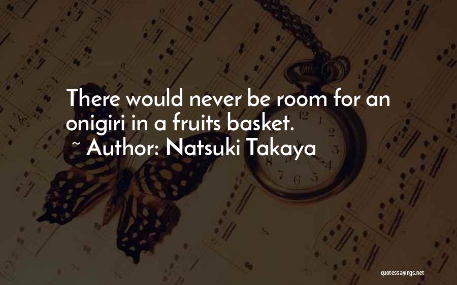 Natsuki Takaya Quotes: There Would Never Be Room For An Onigiri In A Fruits Basket.