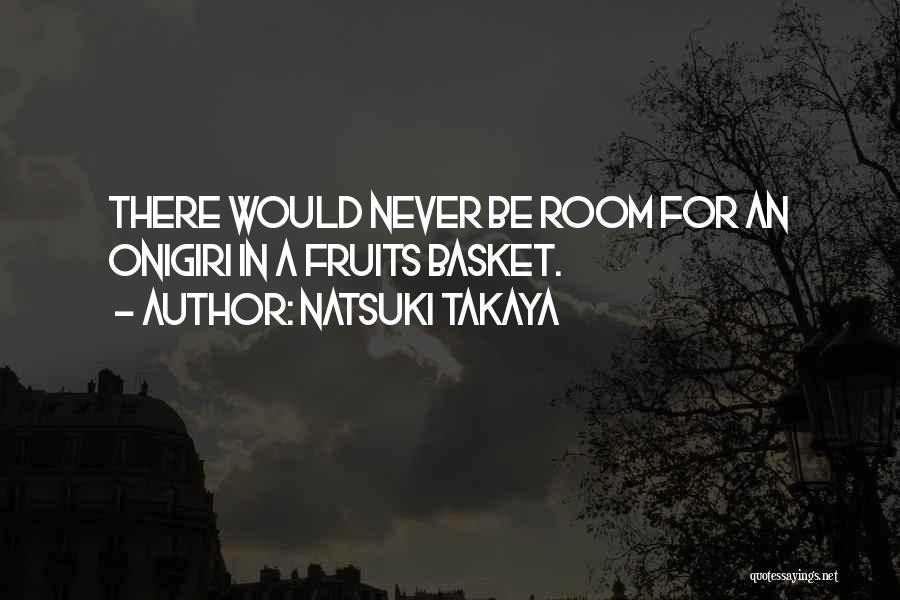 Natsuki Takaya Quotes: There Would Never Be Room For An Onigiri In A Fruits Basket.