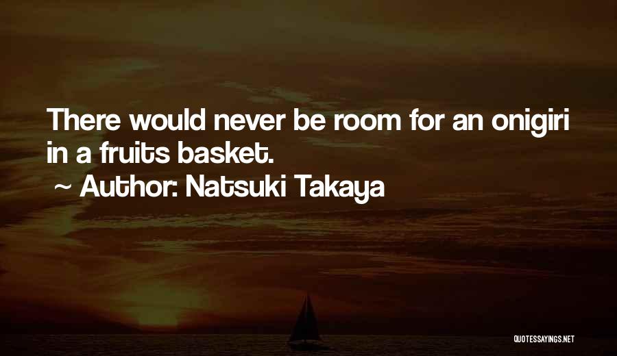 Natsuki Takaya Quotes: There Would Never Be Room For An Onigiri In A Fruits Basket.