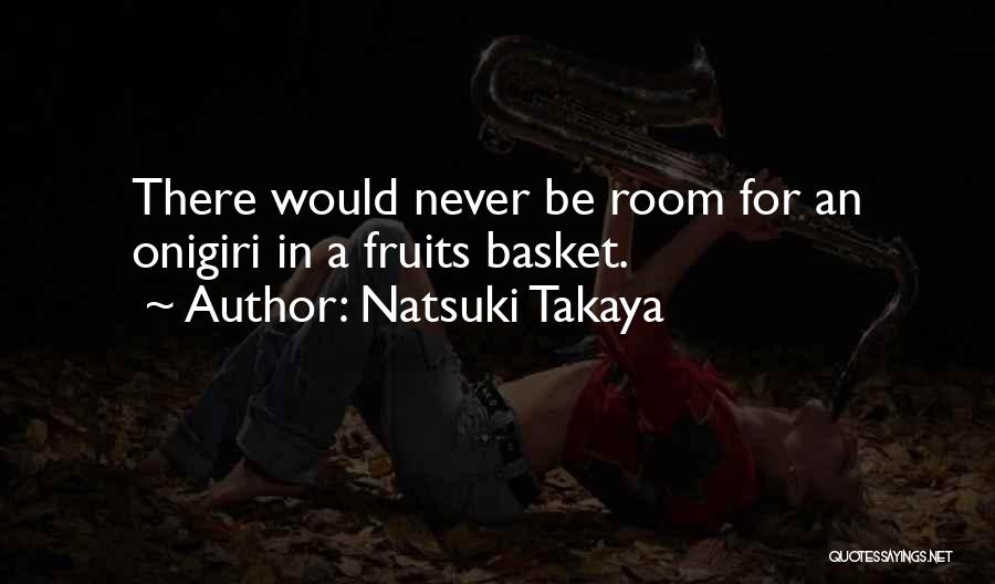 Natsuki Takaya Quotes: There Would Never Be Room For An Onigiri In A Fruits Basket.