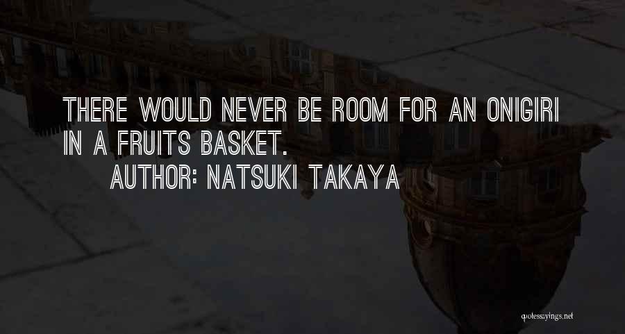 Natsuki Takaya Quotes: There Would Never Be Room For An Onigiri In A Fruits Basket.