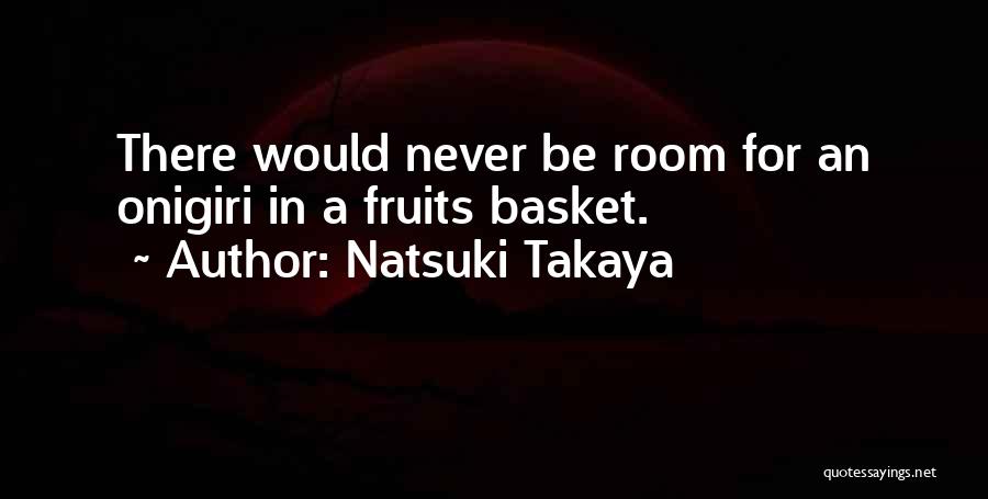 Natsuki Takaya Quotes: There Would Never Be Room For An Onigiri In A Fruits Basket.