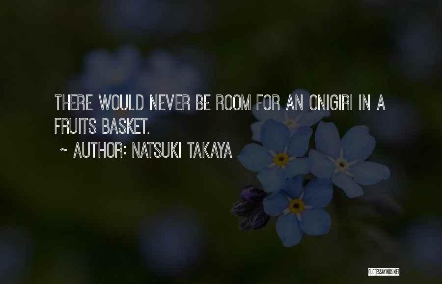 Natsuki Takaya Quotes: There Would Never Be Room For An Onigiri In A Fruits Basket.