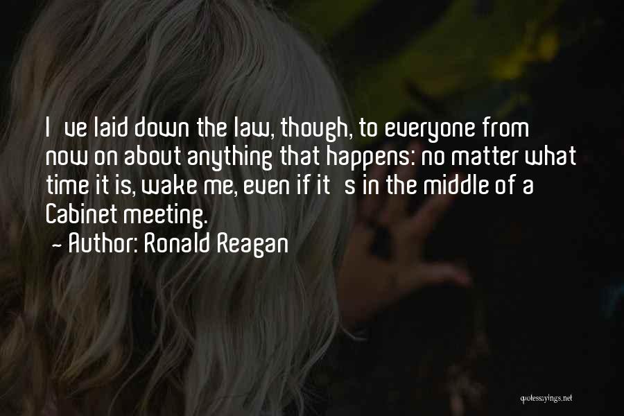 Ronald Reagan Quotes: I've Laid Down The Law, Though, To Everyone From Now On About Anything That Happens: No Matter What Time It