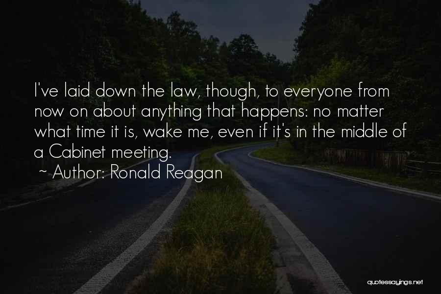 Ronald Reagan Quotes: I've Laid Down The Law, Though, To Everyone From Now On About Anything That Happens: No Matter What Time It