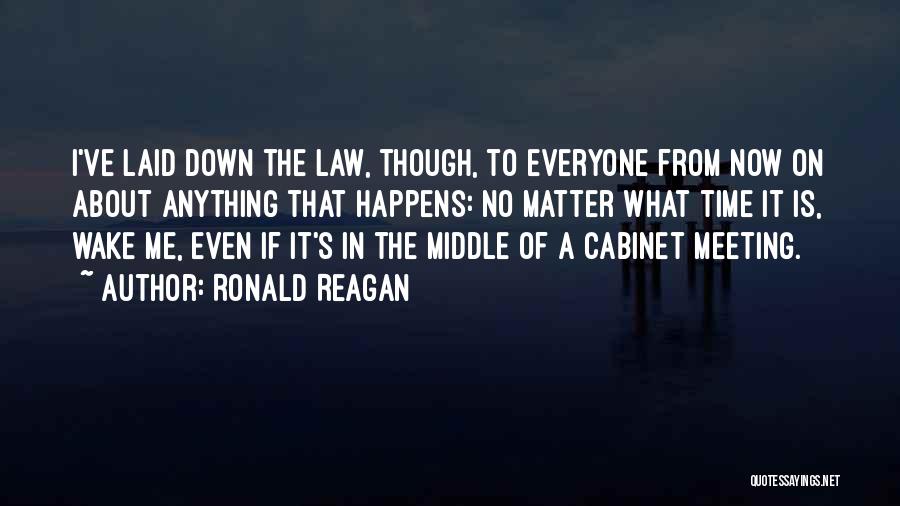 Ronald Reagan Quotes: I've Laid Down The Law, Though, To Everyone From Now On About Anything That Happens: No Matter What Time It