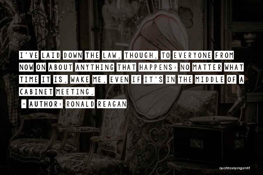 Ronald Reagan Quotes: I've Laid Down The Law, Though, To Everyone From Now On About Anything That Happens: No Matter What Time It
