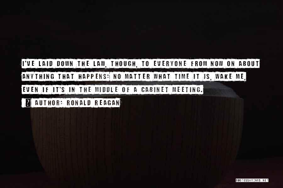 Ronald Reagan Quotes: I've Laid Down The Law, Though, To Everyone From Now On About Anything That Happens: No Matter What Time It