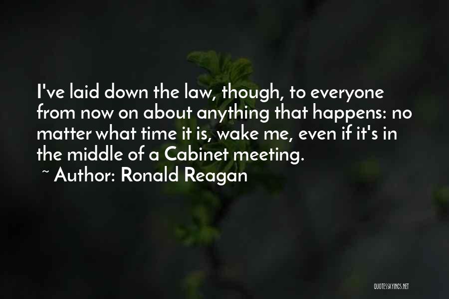 Ronald Reagan Quotes: I've Laid Down The Law, Though, To Everyone From Now On About Anything That Happens: No Matter What Time It
