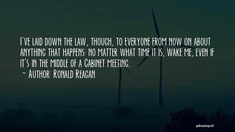 Ronald Reagan Quotes: I've Laid Down The Law, Though, To Everyone From Now On About Anything That Happens: No Matter What Time It