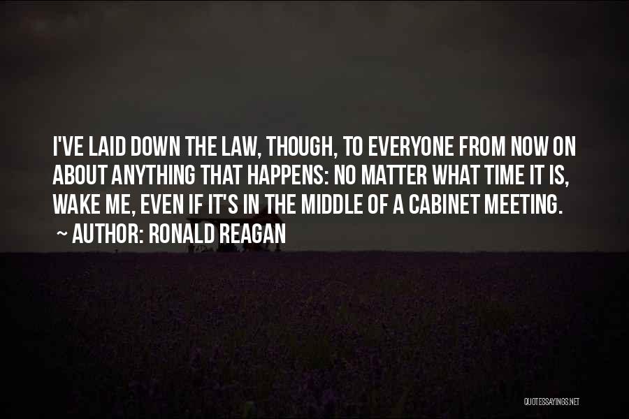 Ronald Reagan Quotes: I've Laid Down The Law, Though, To Everyone From Now On About Anything That Happens: No Matter What Time It