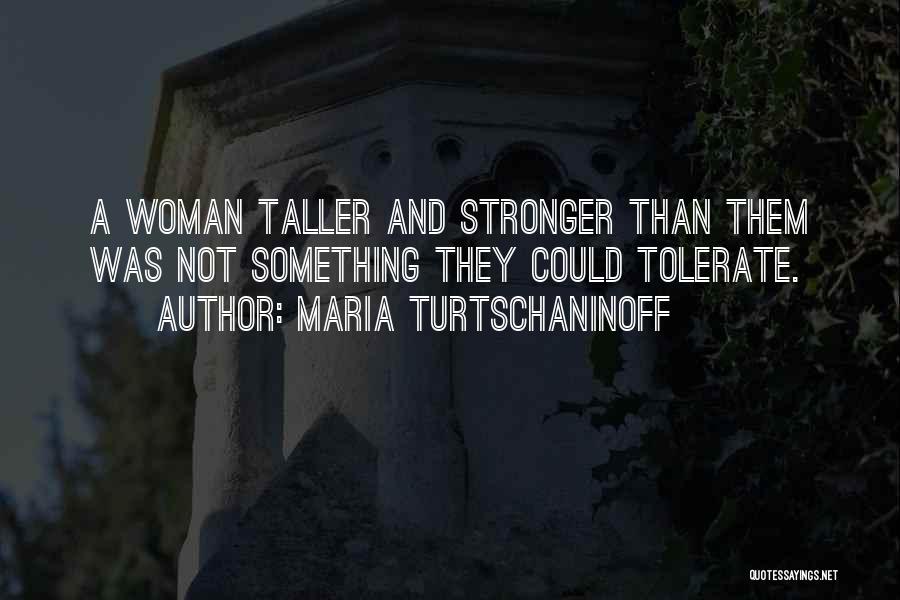 Maria Turtschaninoff Quotes: A Woman Taller And Stronger Than Them Was Not Something They Could Tolerate.
