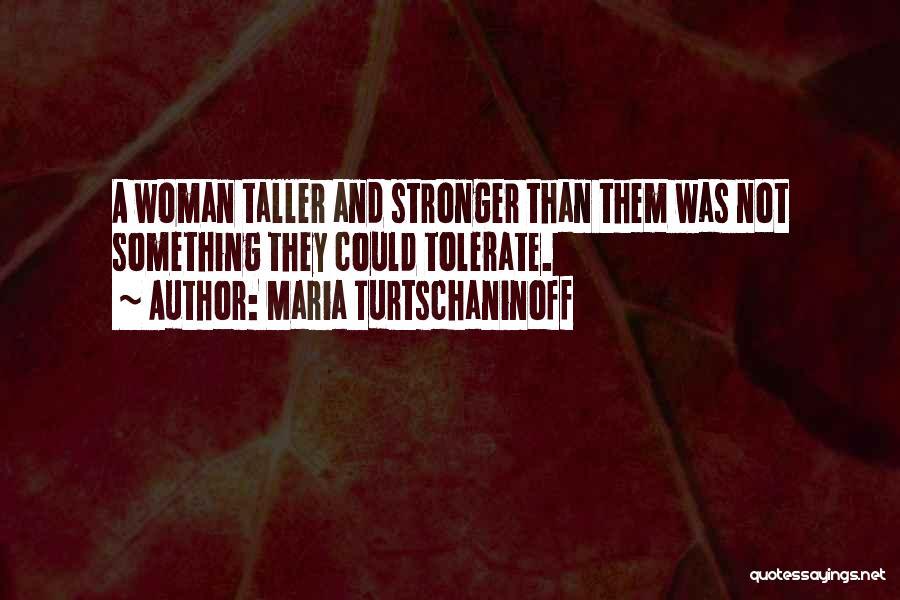 Maria Turtschaninoff Quotes: A Woman Taller And Stronger Than Them Was Not Something They Could Tolerate.