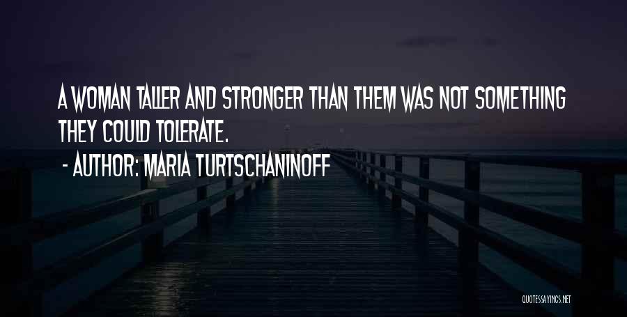Maria Turtschaninoff Quotes: A Woman Taller And Stronger Than Them Was Not Something They Could Tolerate.