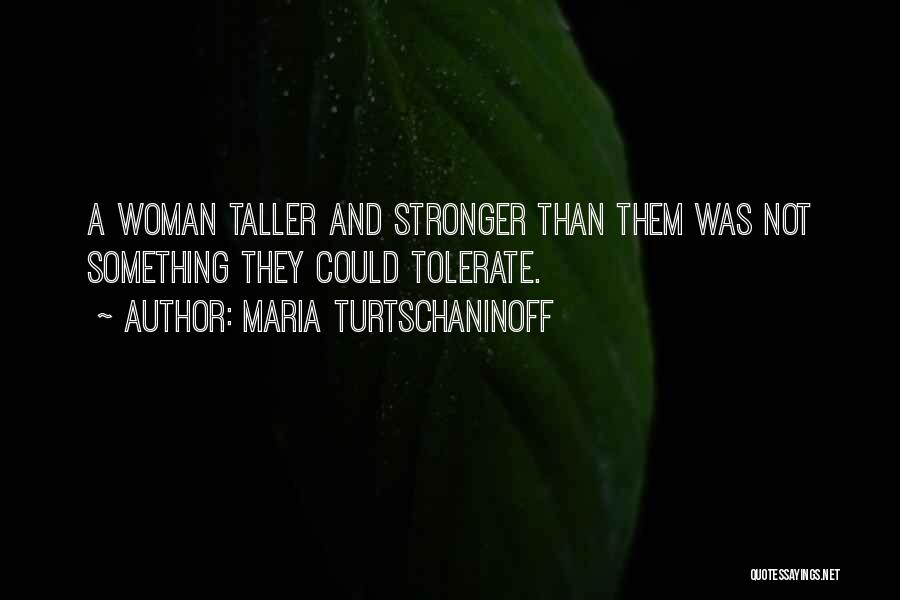 Maria Turtschaninoff Quotes: A Woman Taller And Stronger Than Them Was Not Something They Could Tolerate.