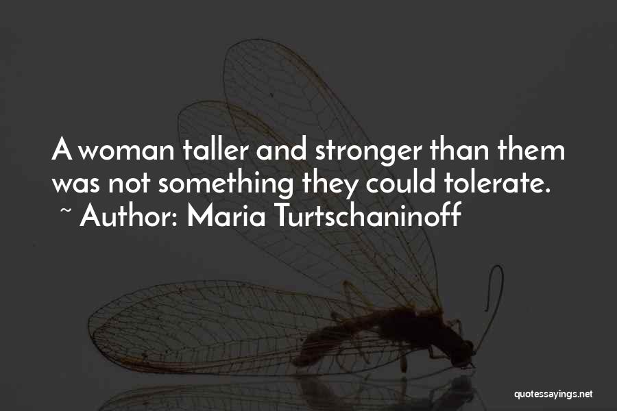 Maria Turtschaninoff Quotes: A Woman Taller And Stronger Than Them Was Not Something They Could Tolerate.