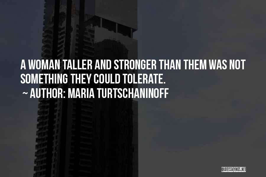 Maria Turtschaninoff Quotes: A Woman Taller And Stronger Than Them Was Not Something They Could Tolerate.