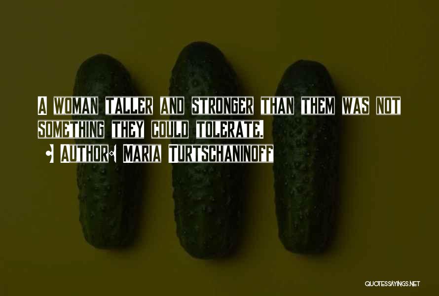 Maria Turtschaninoff Quotes: A Woman Taller And Stronger Than Them Was Not Something They Could Tolerate.