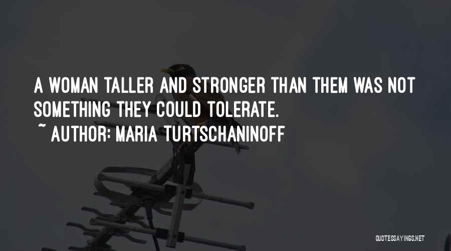 Maria Turtschaninoff Quotes: A Woman Taller And Stronger Than Them Was Not Something They Could Tolerate.