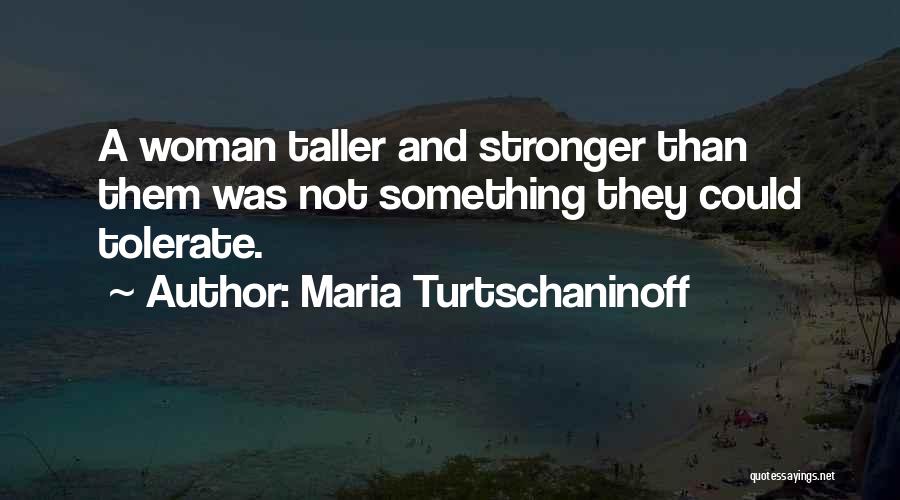 Maria Turtschaninoff Quotes: A Woman Taller And Stronger Than Them Was Not Something They Could Tolerate.