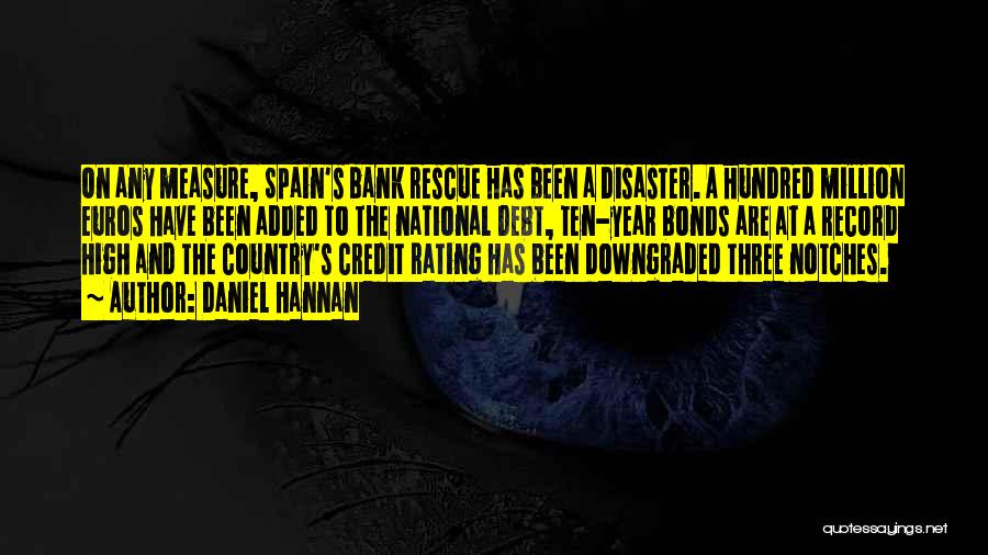 Daniel Hannan Quotes: On Any Measure, Spain's Bank Rescue Has Been A Disaster. A Hundred Million Euros Have Been Added To The National