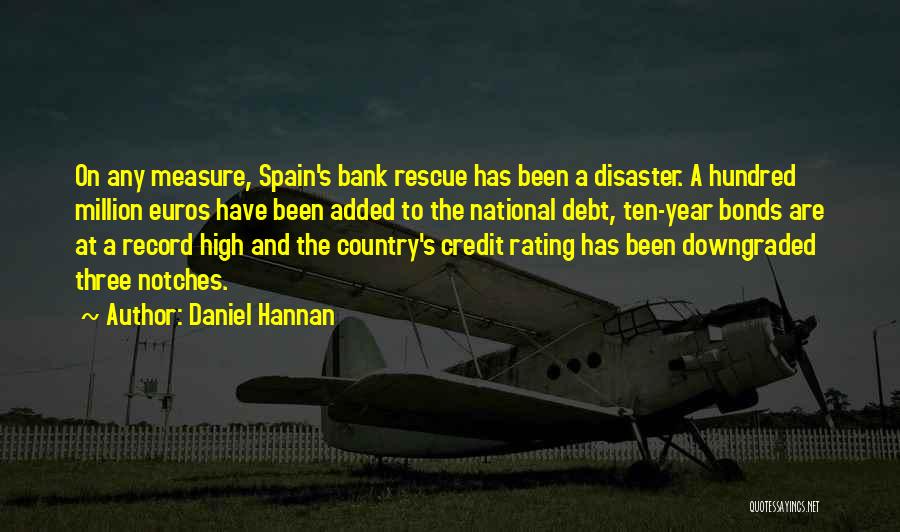 Daniel Hannan Quotes: On Any Measure, Spain's Bank Rescue Has Been A Disaster. A Hundred Million Euros Have Been Added To The National