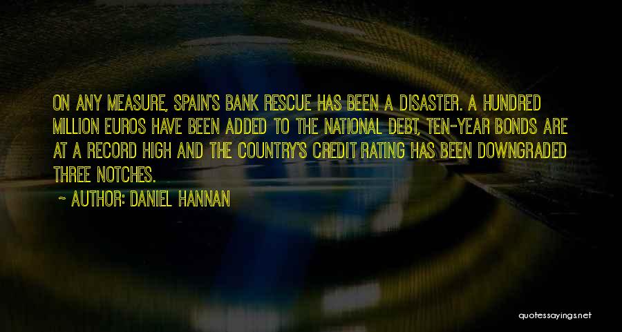 Daniel Hannan Quotes: On Any Measure, Spain's Bank Rescue Has Been A Disaster. A Hundred Million Euros Have Been Added To The National