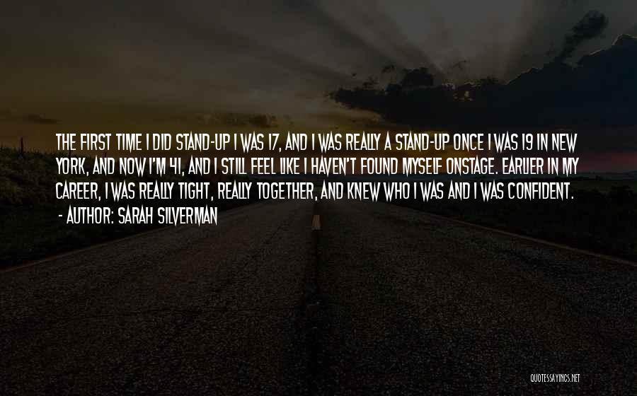 Sarah Silverman Quotes: The First Time I Did Stand-up I Was 17, And I Was Really A Stand-up Once I Was 19 In